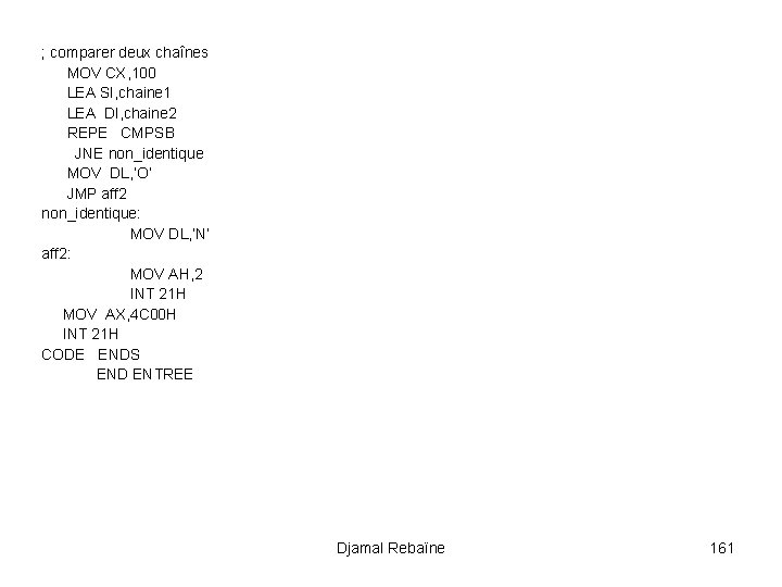 ; comparer deux chaînes MOV CX, 100 LEA SI, chaine 1 LEA DI, chaine