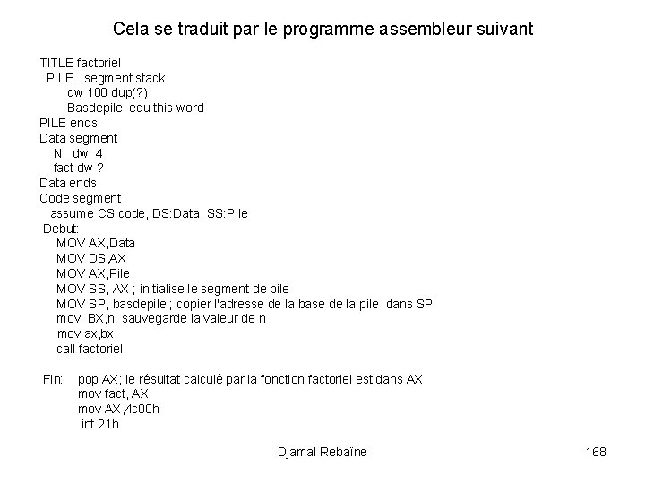 Cela se traduit par le programme assembleur suivant TITLE factoriel PILE segment stack dw