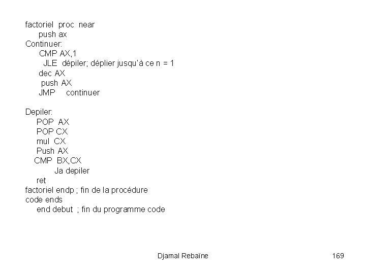 factoriel proc near push ax Continuer: CMP AX, 1 JLE dépiler; déplier jusqu’à ce