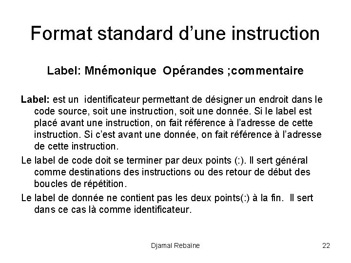 Format standard d’une instruction Label: Mnémonique Opérandes ; commentaire Label: est un identificateur permettant