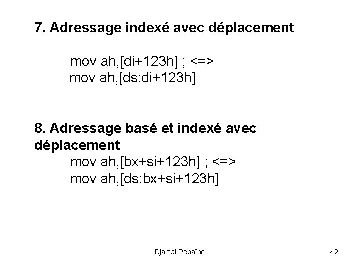 7. Adressage indexé avec déplacement mov ah, [di+123 h] ; <=> mov ah, [ds: