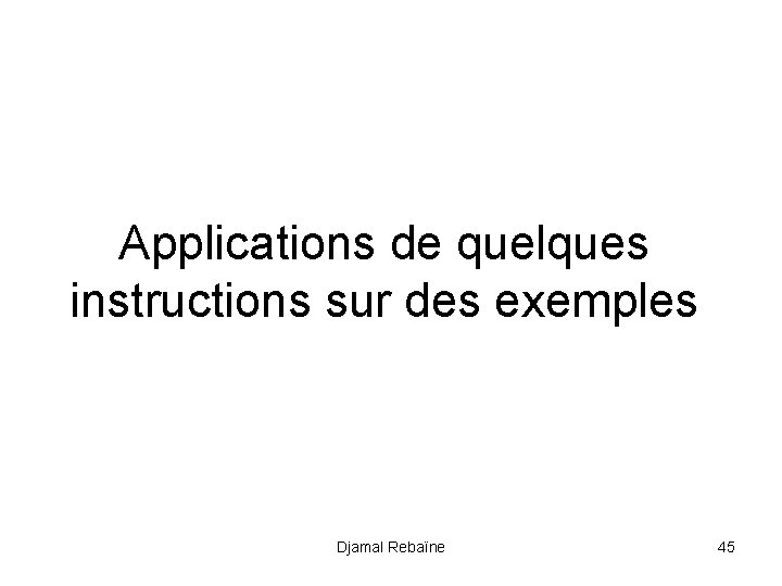 Applications de quelques instructions sur des exemples Djamal Rebaïne 45 