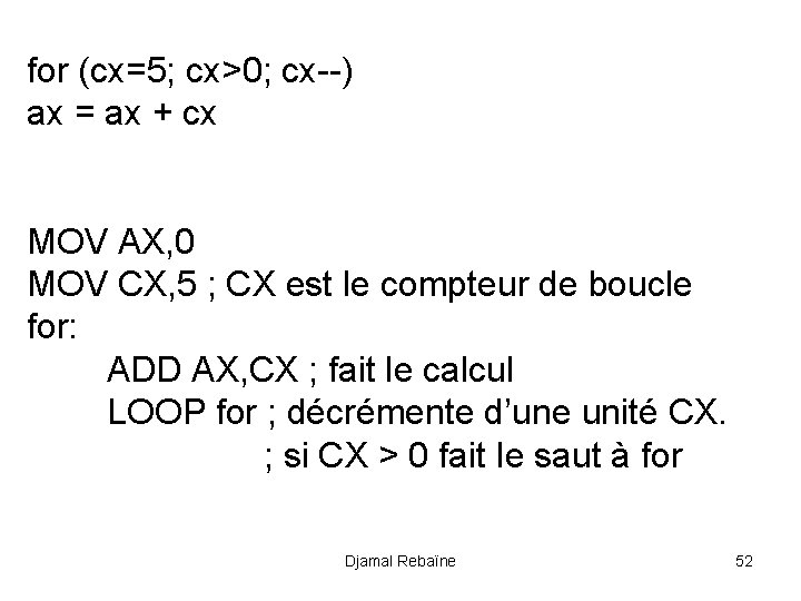 for (cx=5; cx>0; cx--) ax = ax + cx MOV AX, 0 MOV CX,