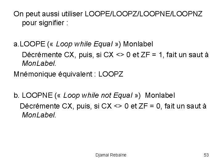 On peut aussi utiliser LOOPE/LOOPZ/LOOPNE/LOOPNZ pour signifier : a. LOOPE ( « Loop while