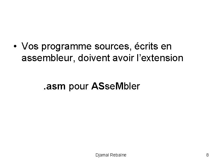  • Vos programme sources, écrits en assembleur, doivent avoir l’extension . asm pour