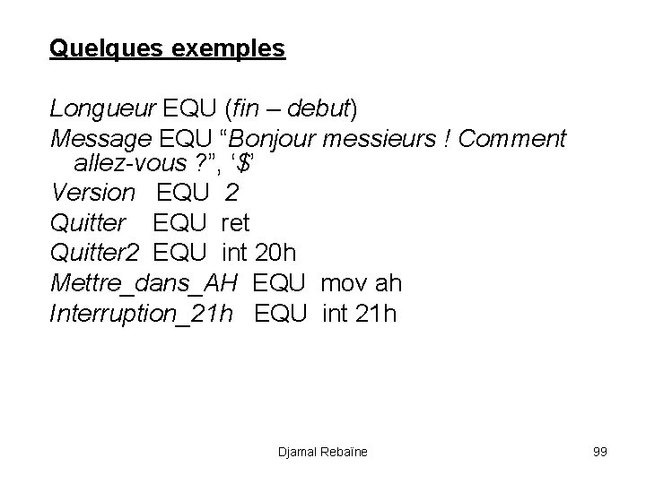 Quelques exemples Longueur EQU (fin – debut) Message EQU “Bonjour messieurs ! Comment allez-vous