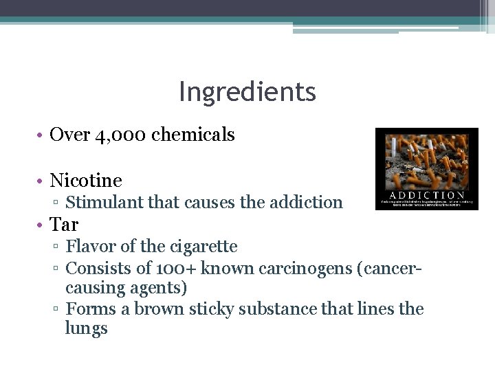 Ingredients • Over 4, 000 chemicals • Nicotine ▫ Stimulant that causes the addiction