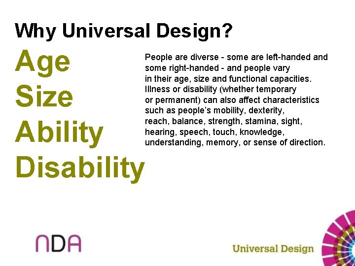 Why Universal Design? Age Size Ability Disability People are diverse - some are left-handed