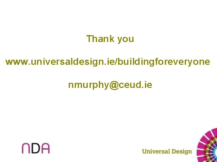 Thank you www. universaldesign. ie/buildingforeveryone nmurphy@ceud. ie 