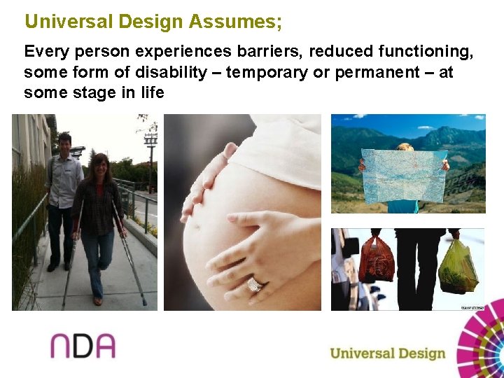 Universal Design Assumes; Every person experiences barriers, reduced functioning, some form of disability –