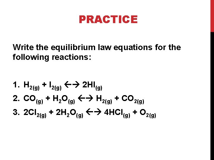 PRACTICE Write the equilibrium law equations for the following reactions: 1. H 2(g) +