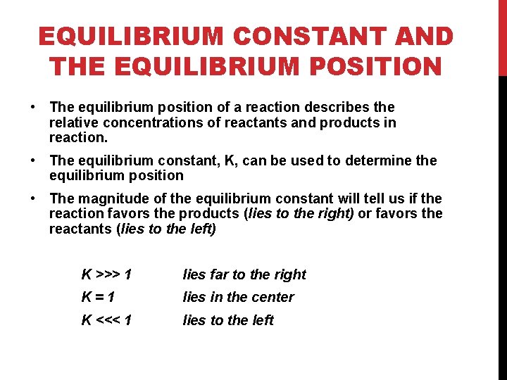 EQUILIBRIUM CONSTANT AND THE EQUILIBRIUM POSITION • The equilibrium position of a reaction describes