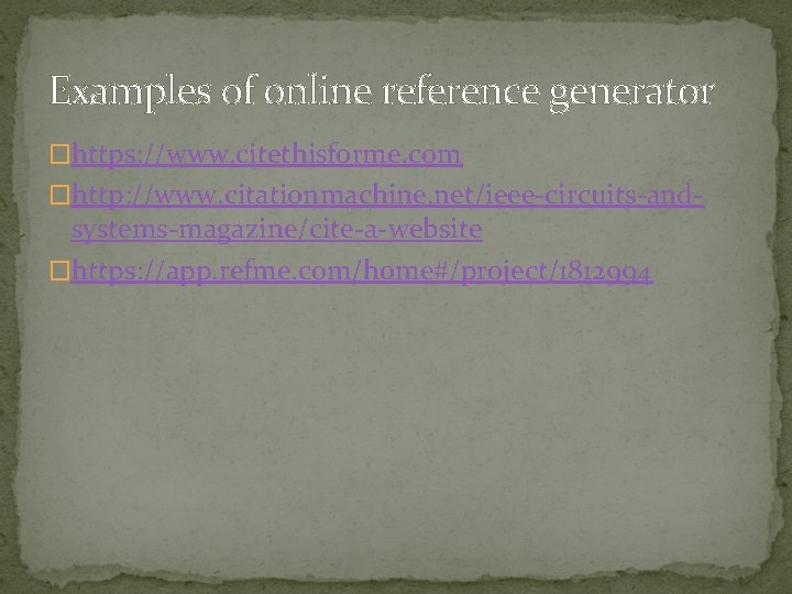 Examples of online reference generator �https: //www. citethisforme. com �http: //www. citationmachine. net/ieee-circuits-and- systems-magazine/cite-a-website Examples of online reference generator �https: //www. citethisforme. com �http: //www. citationmachine. net/ieee-circuits-and- systems-magazine/cite-a-website