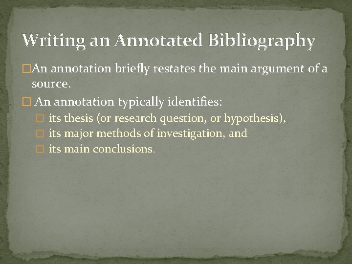 Writing an Annotated Bibliography �An annotation briefly restates the main argument of a source.