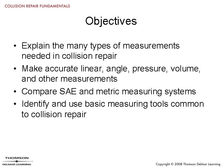 Objectives • Explain the many types of measurements needed in collision repair • Make