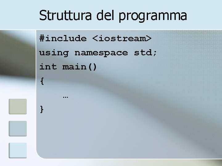 Struttura del programma #include <iostream> using namespace std; int main() { … } 