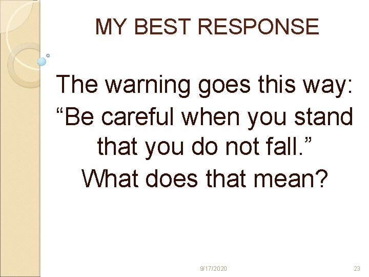 MY BEST RESPONSE The warning goes this way: “Be careful when you stand that