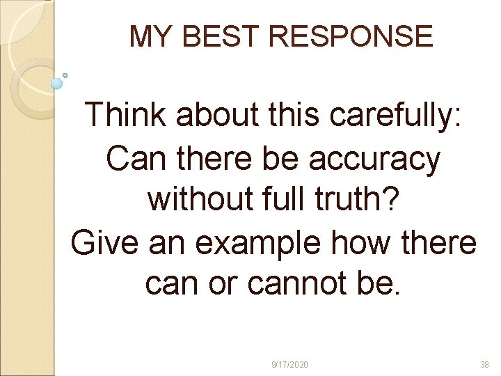 MY BEST RESPONSE Think about this carefully: Can there be accuracy without full truth?