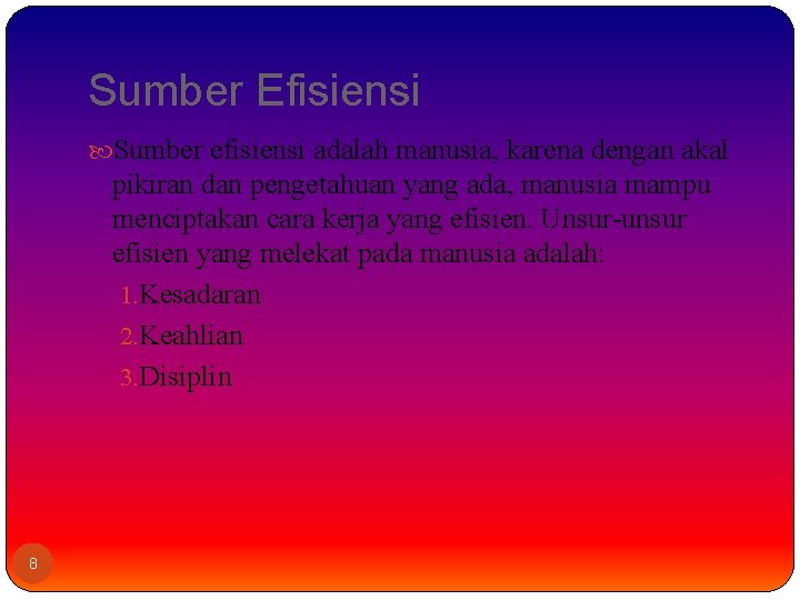 Sumber Efisiensi Sumber efisiensi adalah manusia, karena dengan akal pikiran dan pengetahuan yang ada,