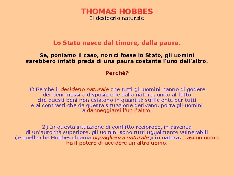 THOMAS HOBBES Il desiderio naturale Lo Stato nasce dal timore, dalla paura. Se, poniamo