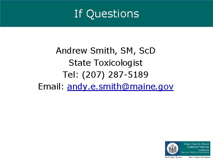 If Questions Andrew Smith, SM, Sc. D State Toxicologist Tel: (207) 287 -5189 Email: