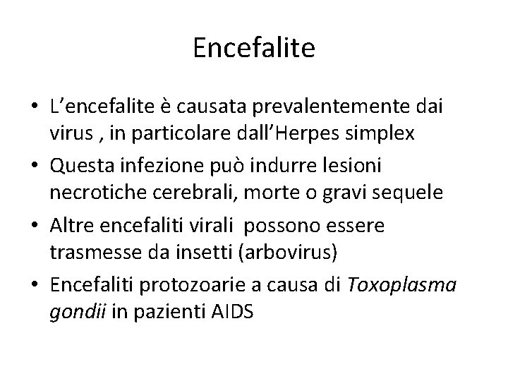 Encefalite • L’encefalite è causata prevalentemente dai virus , in particolare dall’Herpes simplex •