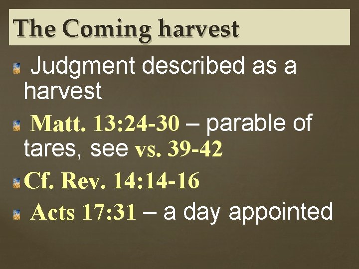 The Coming harvest Judgment described as a harvest Matt. 13: 24 -30 – parable