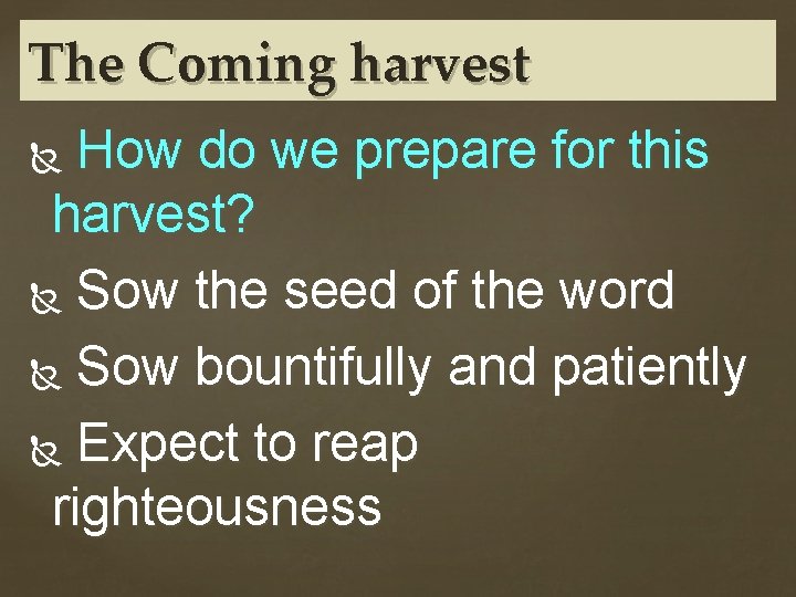 The Coming harvest How do we prepare for this harvest? Sow the seed of