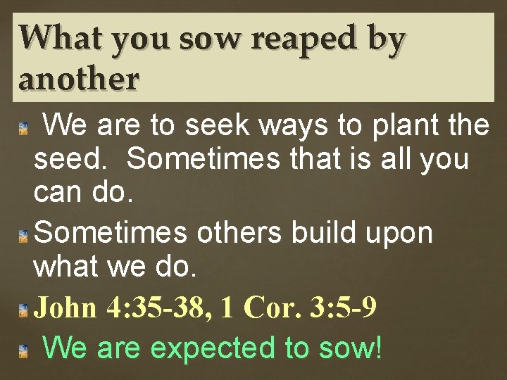 What you sow reaped by another We are to seek ways to plant the