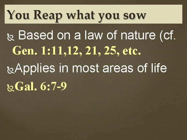 You Reap what you sow Based on a law of nature (cf. Gen. 1: