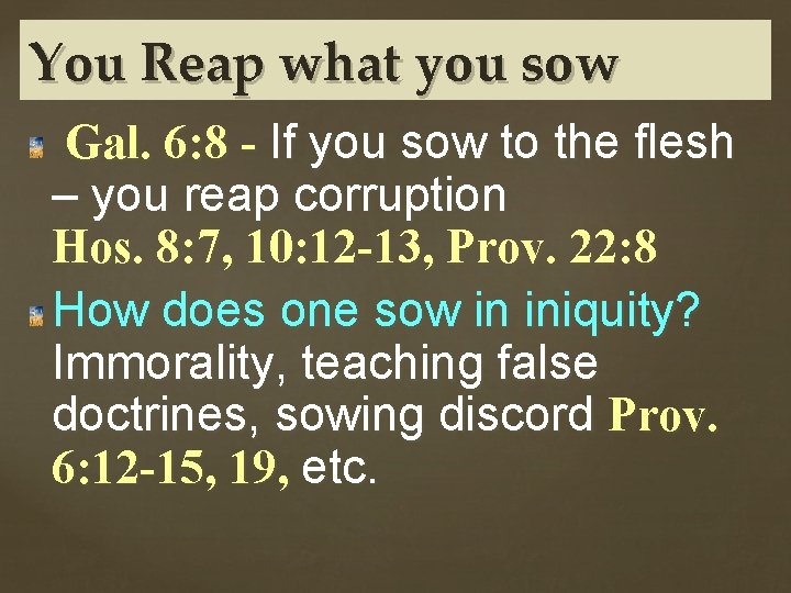 You Reap what you sow Gal. 6: 8 - If you sow to the