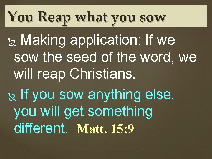 You Reap what you sow Making application: If we sow the seed of the