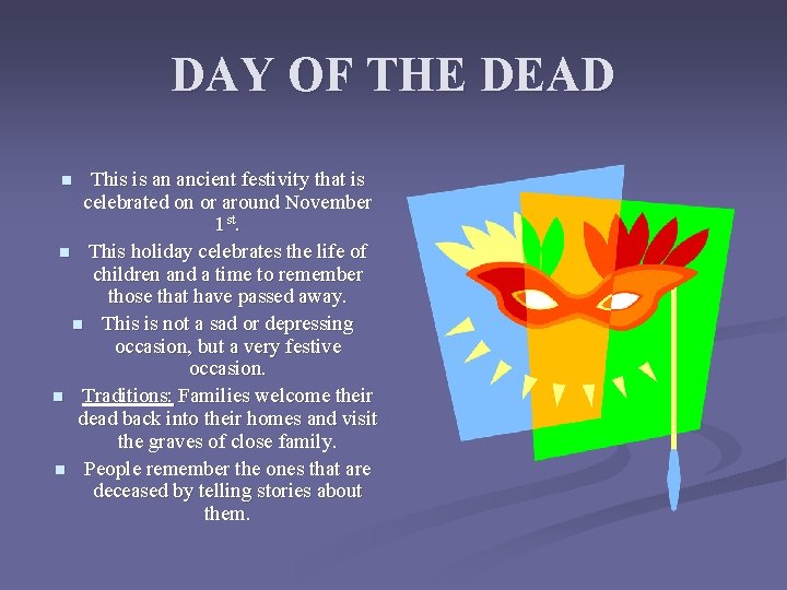DAY OF THE DEAD This is an ancient festivity that is celebrated on or