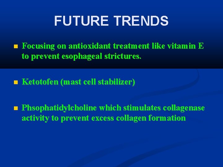 FUTURE TRENDS Focusing on antioxidant treatment like vitamin E to prevent esophageal strictures. Ketotofen