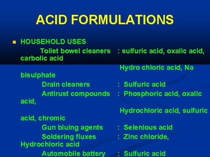 ACID FORMULATIONS HOUSEHOLD USES Toilet bowel cleaners : sulfuric acid, oxalic acid, carbolic acid