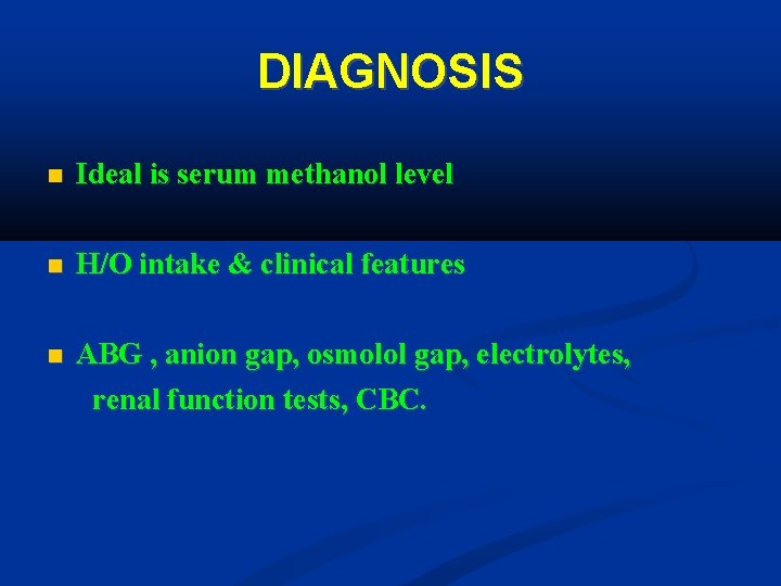 DIAGNOSIS Ideal is serum methanol level H/O intake & clinical features ABG , anion