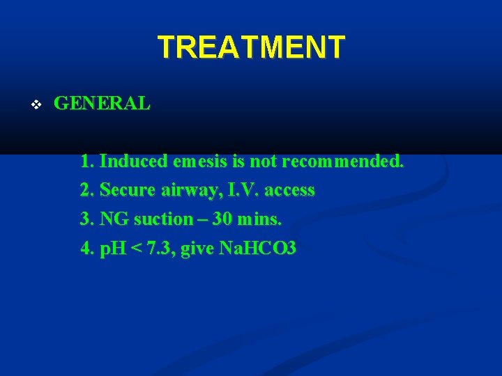 TREATMENT GENERAL 1. Induced emesis is not recommended. 2. Secure airway, I. V. access