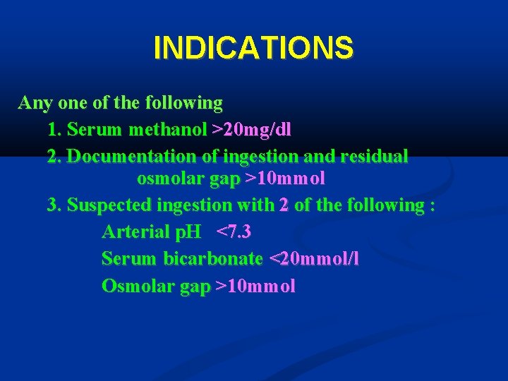 INDICATIONS Any one of the following 1. Serum methanol >20 mg/dl 2. Documentation of