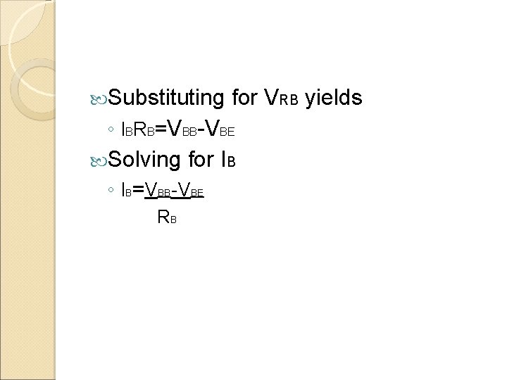  Substituting for VRB yields ◦ IBRB=VBB-VBE Solving for IB ◦ IB=VBB-VBE RB 