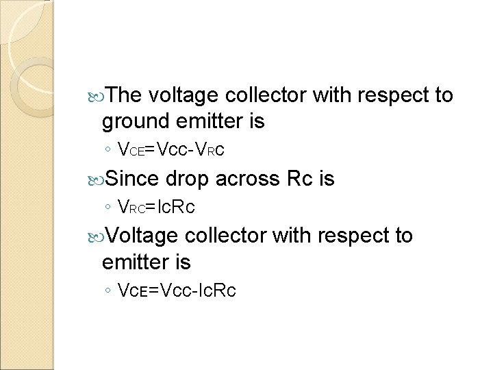  The voltage collector with respect to ground emitter is ◦ VCE=Vcc-VRc Since drop