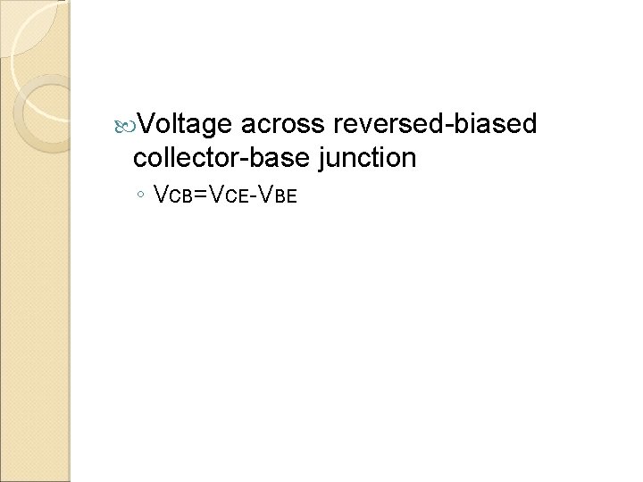  Voltage across reversed-biased collector-base junction ◦ Vc. B=Vc. E-VBE 
