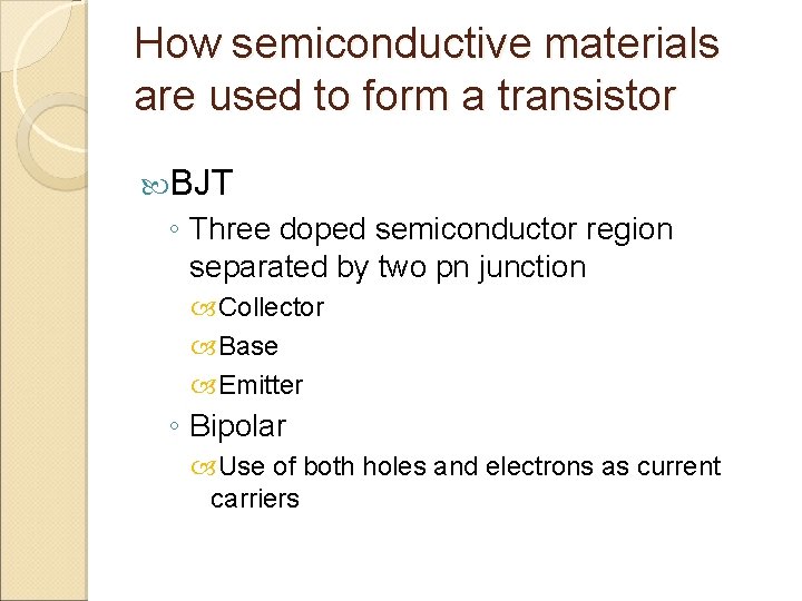 How semiconductive materials are used to form a transistor BJT ◦ Three doped semiconductor