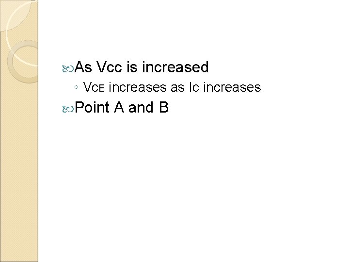  As Vcc is increased ◦ Vc. E increases as Ic increases Point A