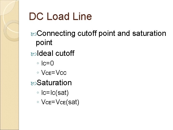DC Load Line Connecting cutoff point and saturation point Ideal cutoff ◦ Ic=0 ◦