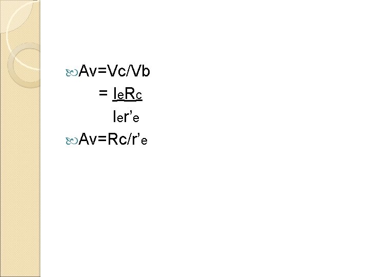  Av=Vc/Vb = I e. R c Ier’e Av=Rc/r’e 