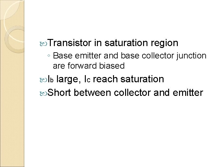  Transistor in saturation region ◦ Base emitter and base collector junction are forward