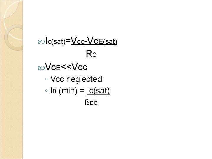  Ic(sat)=Vcc-Vc. E(sat) Rc Vc. E<<Vcc ◦ Vcc neglected ◦ IB (min) = Ic(sat)