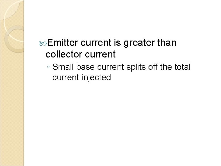  Emitter current is greater than collector current ◦ Small base current splits off