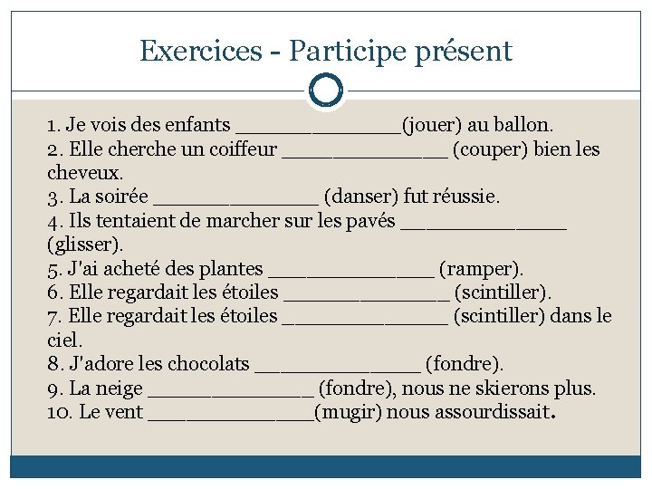 Exercices - Participe présent 1. Je vois des enfants _______(jouer) au ballon. 2. Elle