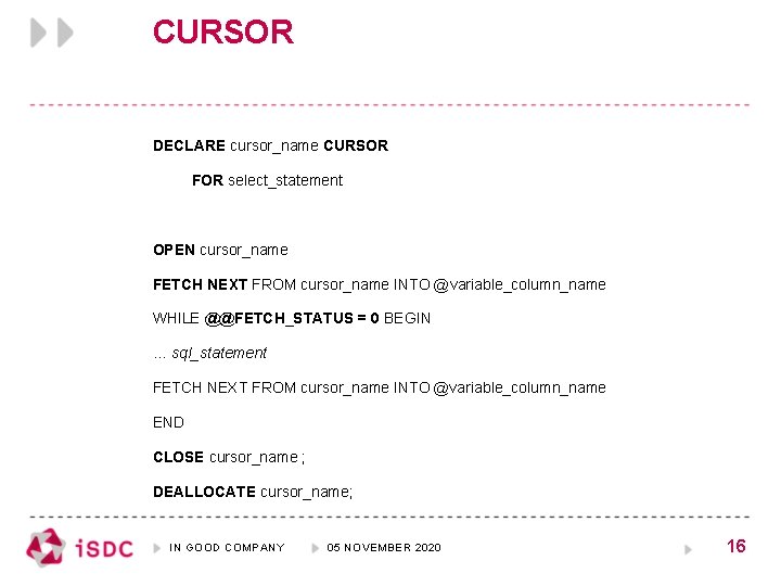 CURSOR DECLARE cursor_name CURSOR FOR select_statement OPEN cursor_name FETCH NEXT FROM cursor_name INTO @variable_column_name